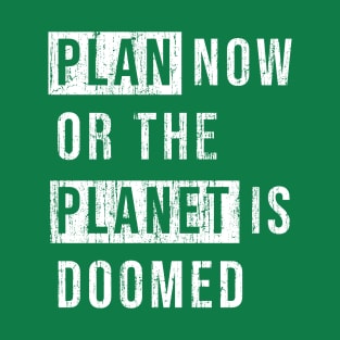 Plan now or the planet is doomed. T-Shirt