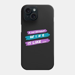 A Day Without Wine Is Like .... Phone Case