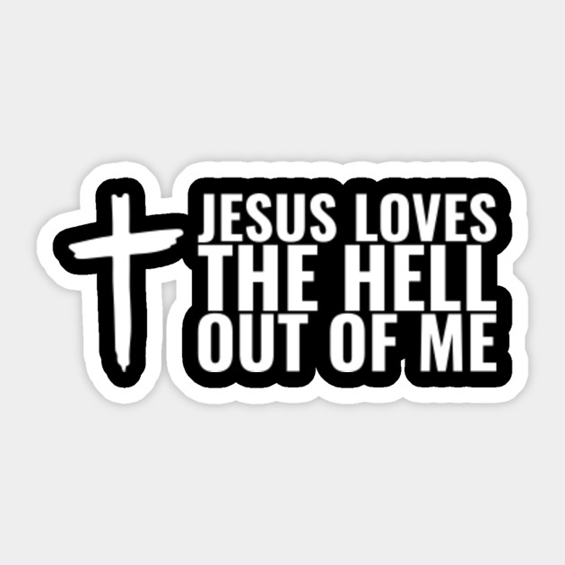 Jesus Loves the Hell Out of Me - Funny Christian - Jesus Loves The Hell - Sticker