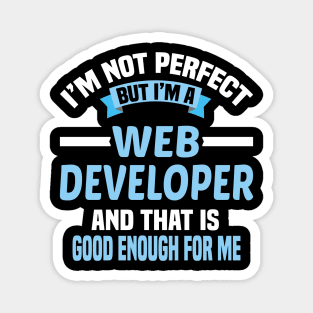 I'm Not Perfect But I'm A Web Developer And That Is Good Enough For Me Magnet