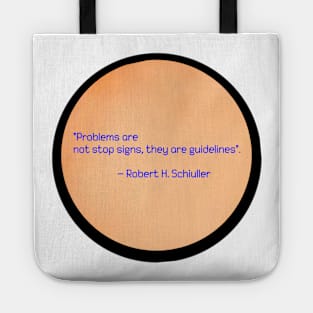 Robert H. Schiuller quote (Problems are not stop signs, they are guidelines.) Tote