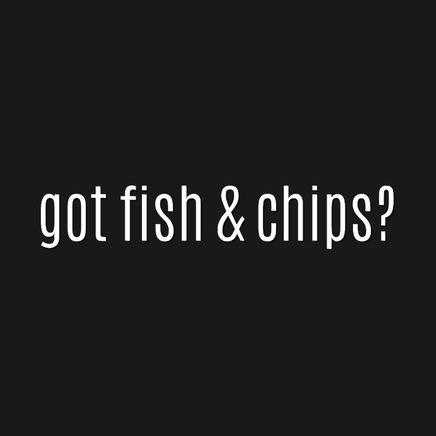 got fish & chips? by MessageOnApparel