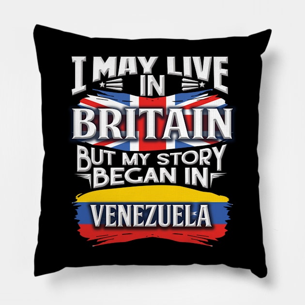 I May Live In Britain But My Story Began In Venezuela - Gift For Venezuelan With Venezuelan Flag Heritage Roots From Venezuela Pillow by giftideas