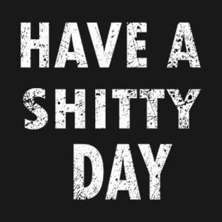 HAVE A SHITTY DAY T-Shirt