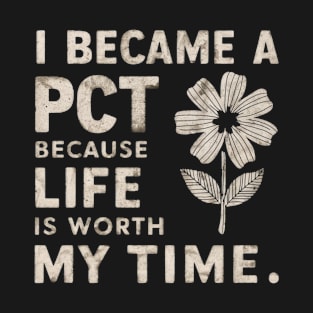 I became a PCT because your life is worth my time T-Shirt