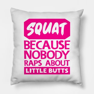 Squat Because Nobody Raps About Little Butts Pillow