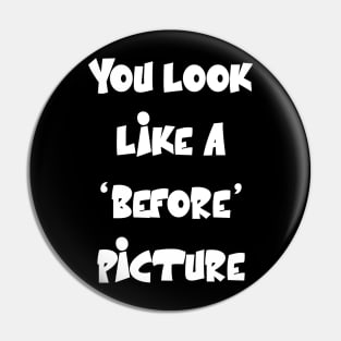 You look like a ‘before’ picture Funny Sarcastic Quote Pin