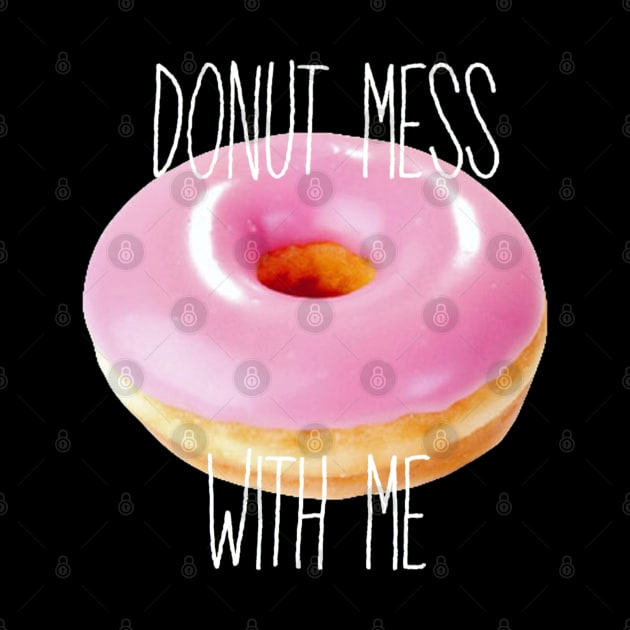 Donut Mess with Me by AlienClownThings