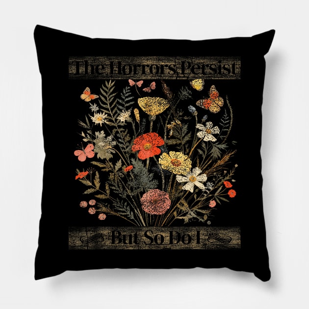 The Horrors Persist But So Do I Humor Funny Flower Design Pillow by Eduardo