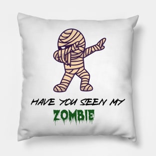 Have you seen My ZOMBIE, funny T/Shirt for boyfriend Or dad, Gift ideas Pillow