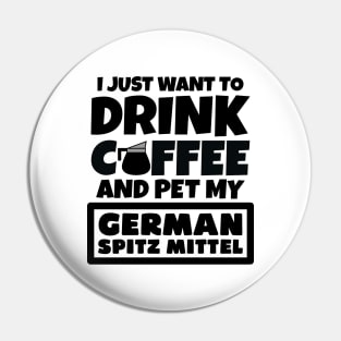 I just want to drink coffee and pet my German Spitz Mittel Pin