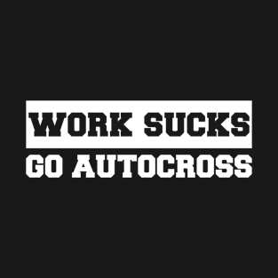 Work Sucks Go Autocross T-Shirt