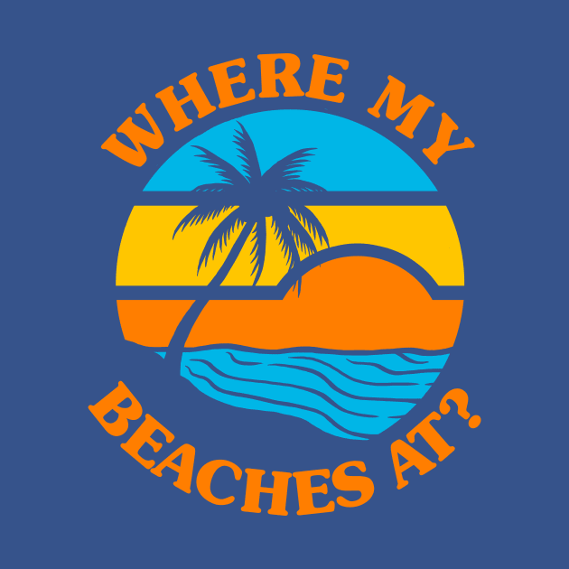 Where My Beaches At? by dumbshirts