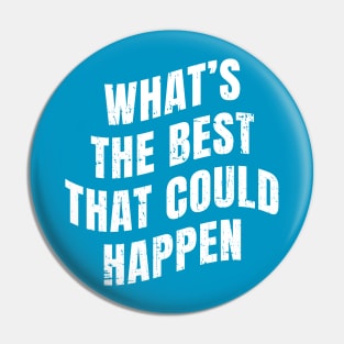 What The Happen ~ Back Print ~ What's The Best That Could Happen Pin