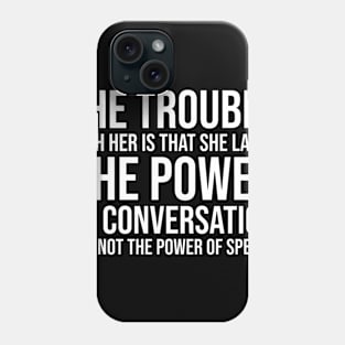 The trouble with her is that she lacks the power of conversation but not the power of speech Phone Case