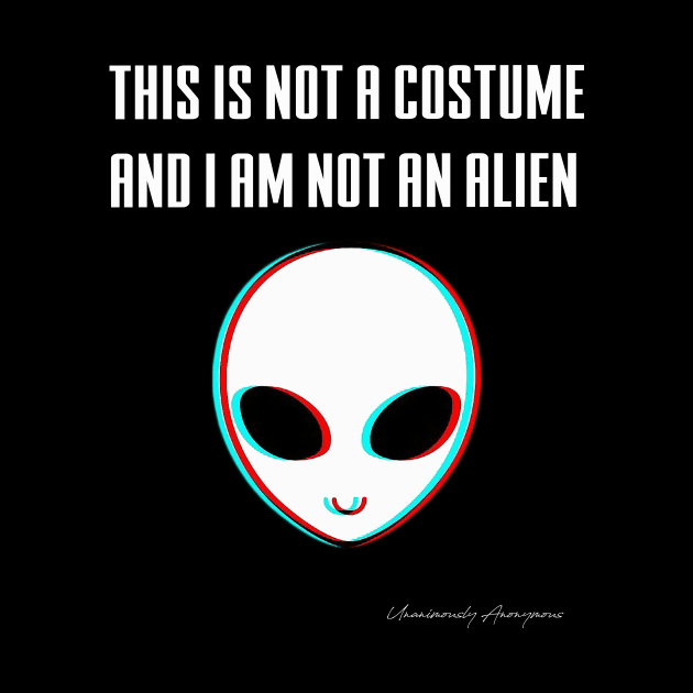 This Is Not A Costume And I Am Not An Alien by UnanimouslyAnonymous