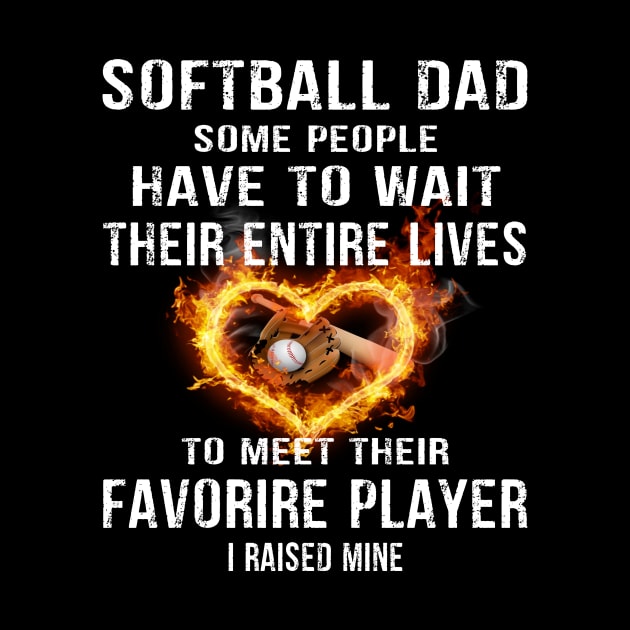 Softball Dad Some People Have to Wait Their entire lives to meet their favorire Player I Raised Mine Gift for Dads and Moms by peskybeater