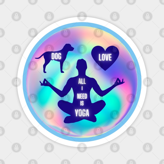 All I Need Is Love And Yoga And A Dog Magnet by Sidera