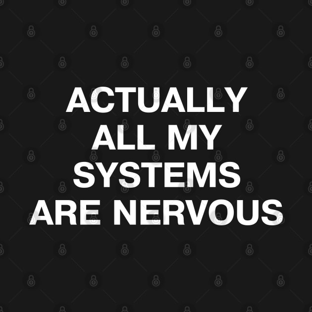 ACTUALLY ALL MY SYSTEMS ARE NERVOUS by TheBestWords