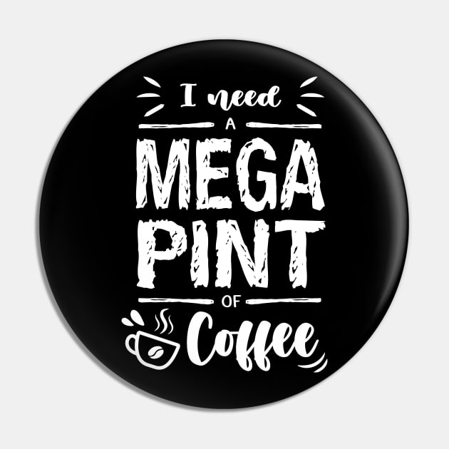 I need a MEGA PINT of Coffee Pin by Ldgo14