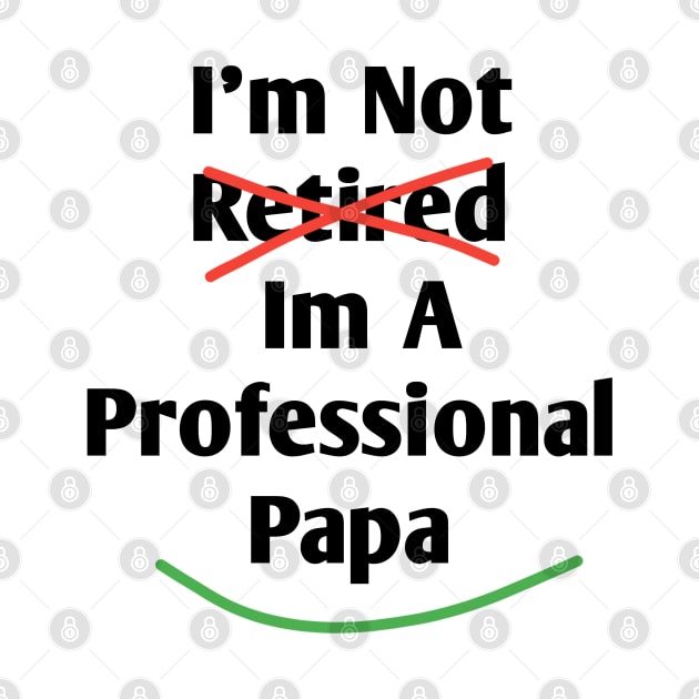 Im Not Retired Im A Professional Papa by BlackMeme94