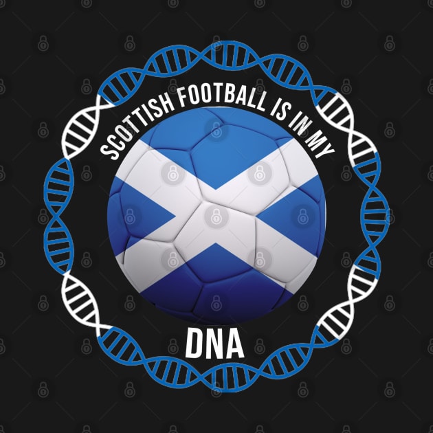 Scottish Football Is In My DNA - Gift for Scottish With Roots From Scotland by Country Flags