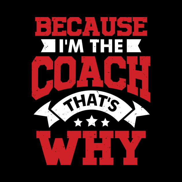 Because I'm The Coach That's Why by Dolde08