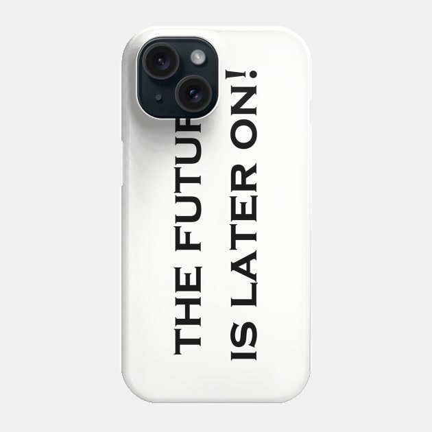 The Future is Later On Phone Case by pasnthroo