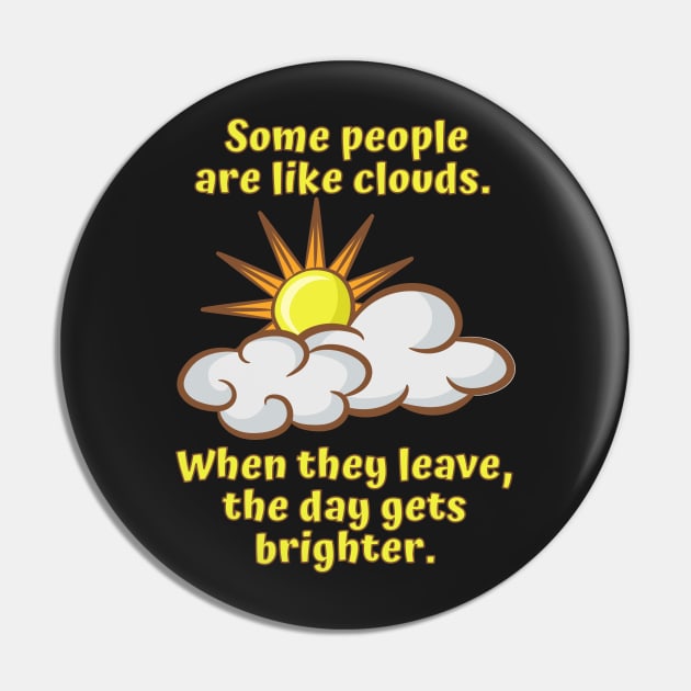 Some People are Like Clouds Pin by Rusty-Gate98