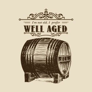 I'm not old. I prefer WELL AGED T-Shirt