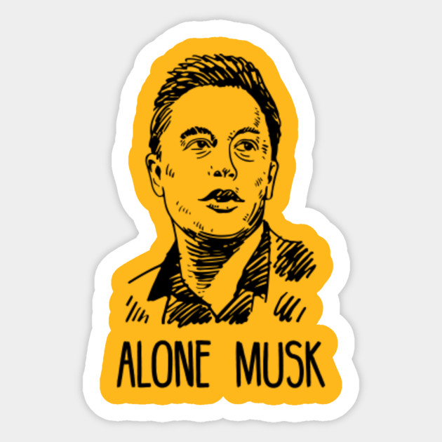 Alone Musk Elon Musk With Funny Saying Elon Musk Meme Sticker Teepublic