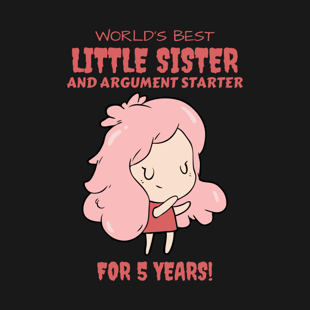 Worlds Best Little Sister and Argument Starter, For 5 Years! for sisters quotes by yassinebd