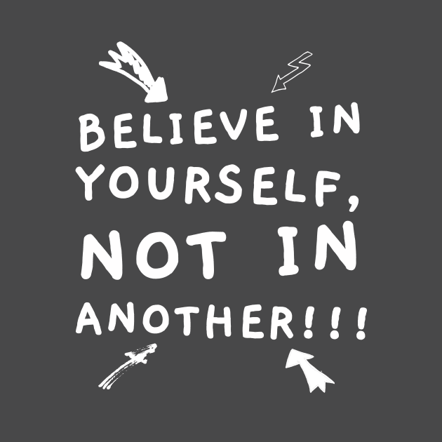 BELIEVE IN YOURSELF, NOT IN ANOTHER!!! by ig_orek