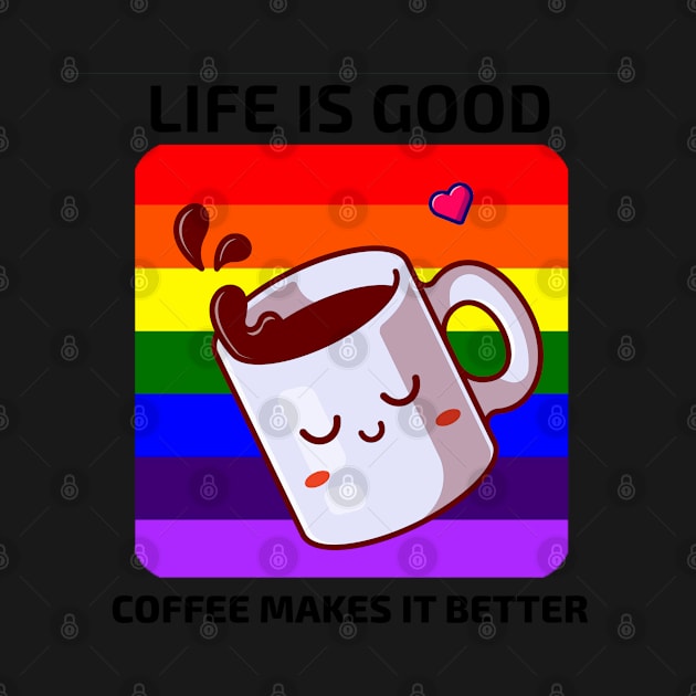 Life is good Coffee makes it better by YourRequests