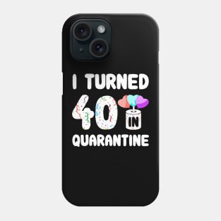 I Turned 40 In Quarantine Phone Case