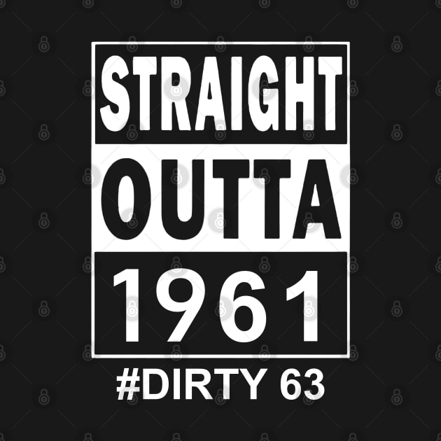 Straight Outta 1961 Dirty 63 63 Years Old Birthday by TATTOO project