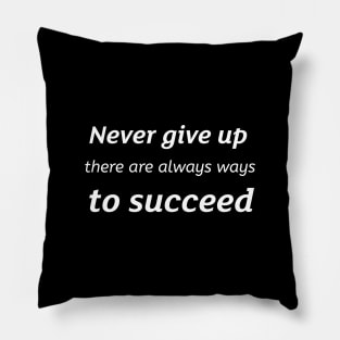 Never give up there are always ways to succeed Pillow