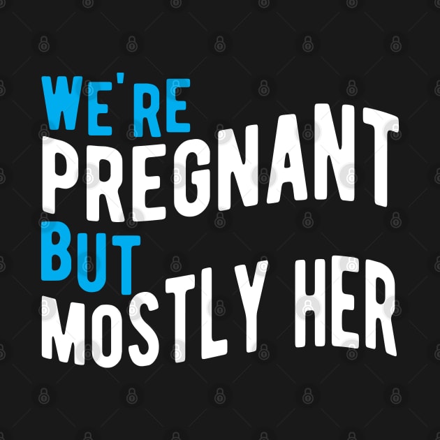 New Dad - We're Pregnant but mostly her by KC Happy Shop