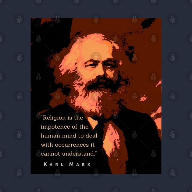 Karl Marx portrait and quote: Religion is the impotence of the human mind to deal with occurrences it cannot understand. by artbleed