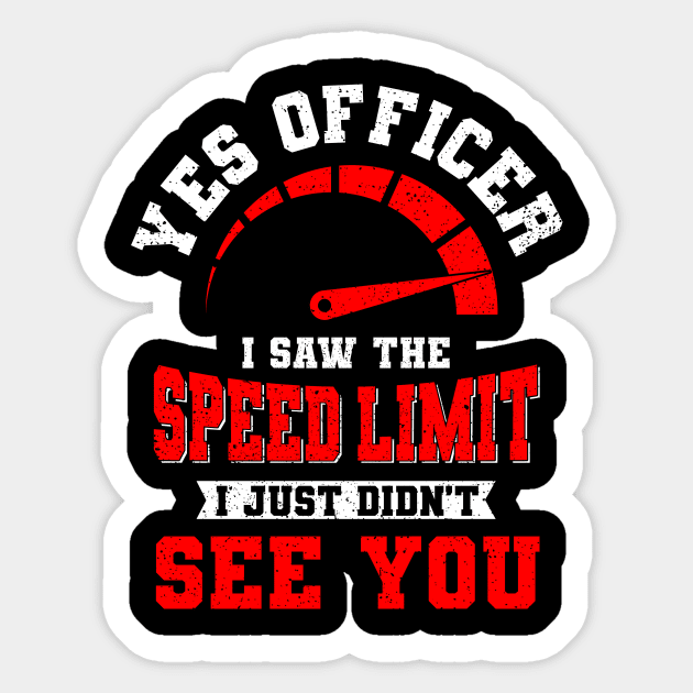 Yes Officer, I Saw The Speeding Limit I Just Didn't See You Yes Officer, I Saw The Speeding Limit I Just Didn't See You