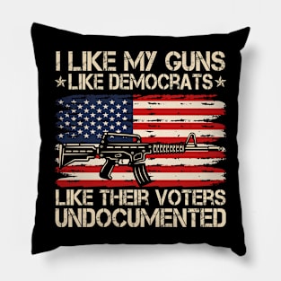 I Like My Guns Like Democrats Like Their Voters Undocumented Pillow