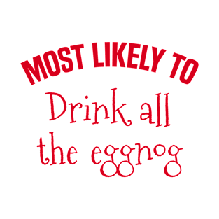 Most Likely to Drink all the eggnog T-Shirt