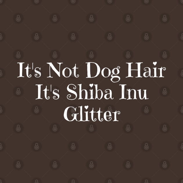 It's Not Dog Hair It's Shiba Inu Glitter by HobbyAndArt