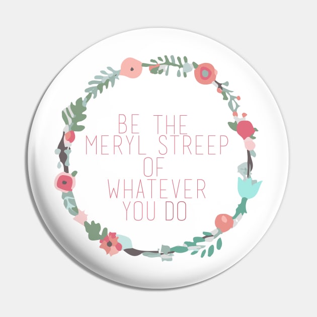 Be the Meryl Streep of whatever you do Pin by Ineffablexx