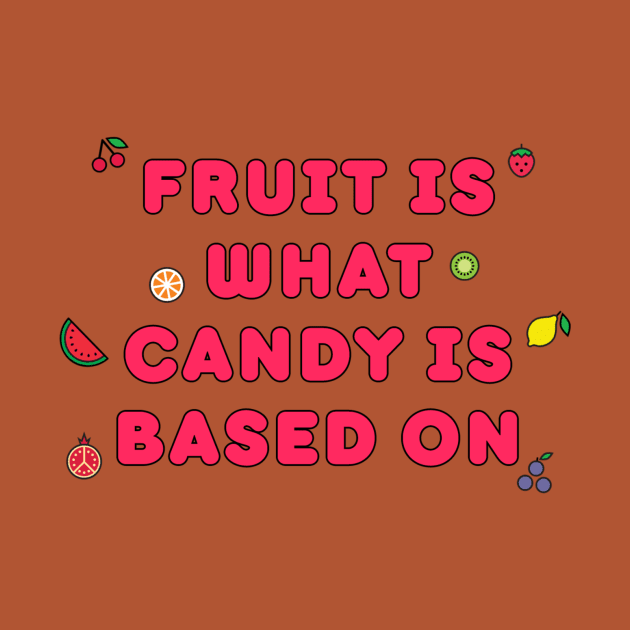 Fruit is What Candy is Based On by Las Culturistas