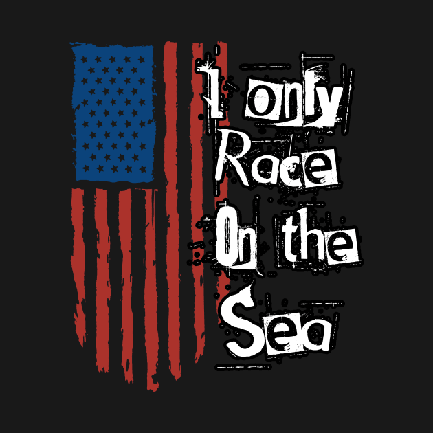 I ONLY RACE ON THE WATER by Tee Trends