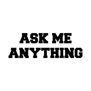 ASK ME ANYTHING T-Shirt