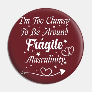 funny I'm Too Clumsy To Be Around Fragile Masculinity Pin