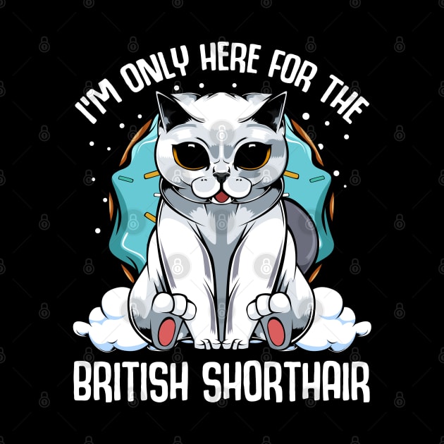 I'm Only Here For The British Shorthair - Cute Kawaii Cats by Lumio Gifts