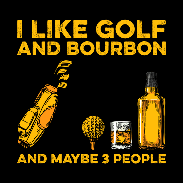 I Like Golf And Bourbon And Maybe 3 People by unaffectedmoor